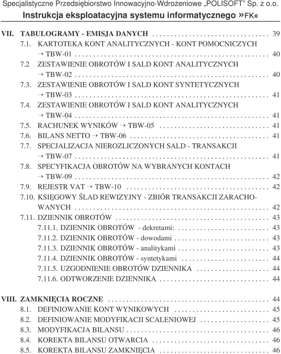 4. ZESTAWIENIE OBROTÓW I SALD KONT ANALITYCZNYCH TBW-04..................................................... 41 7.5. RACHUNEK WYNIKÓW TBW-05.............................. 41 7.6. BILANS NETTO TBW-06.