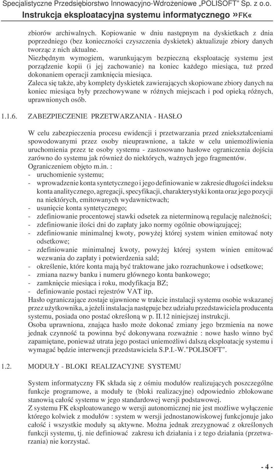 Zaleca si take, aby komplety dyskietek zawierajcych skopiowane zbiory danych na koniec miesica były przechowywane w rónych miejscach i pod opiek rónych, uprawnionych osób. 1.1.6.