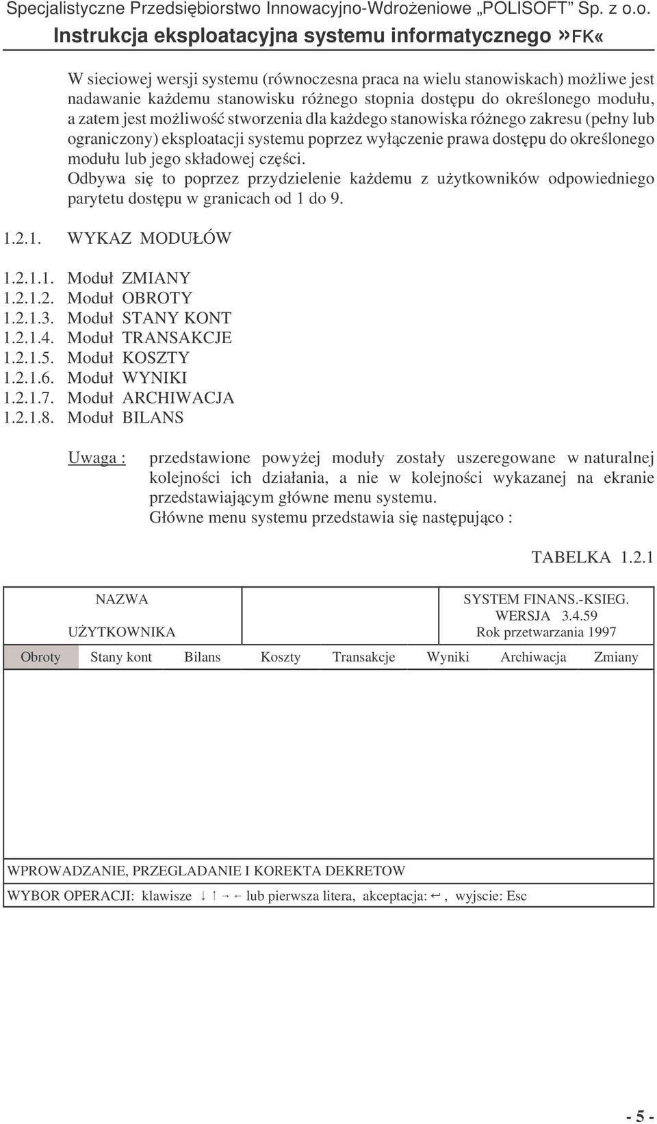 Odbywa si to poprzez przydzielenie kademu z uytkowników odpowiedniego parytetu dostpu w granicach od 1 do 9. 1.2.1. WYKAZ MODUŁÓW 1.2.1.1. Moduł ZMIANY 1.2.1.2. Moduł OBROTY 1.2.1.3.