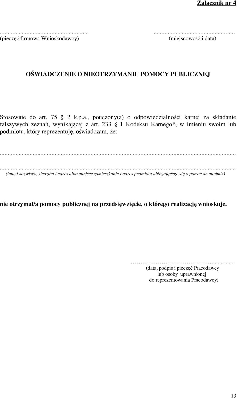 ..... (imię i nazwisko, siedziba i adres albo miejsce zamieszkania i adres podmiotu ubiegającego się o pomoc de minimis) nie otrzymał/a pomocy publicznej na