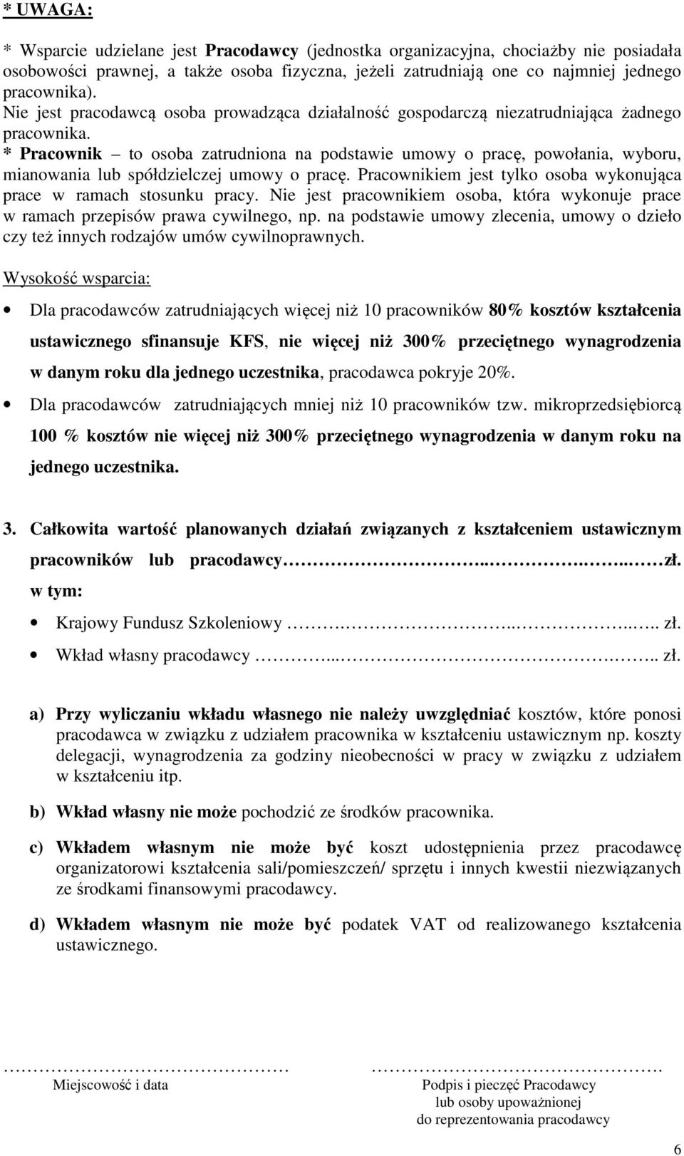 * Pracownik to osoba zatrudniona na podstawie umowy o pracę, powołania, wyboru, mianowania lub spółdzielczej umowy o pracę. Pracownikiem jest tylko osoba wykonująca prace w ramach stosunku pracy.