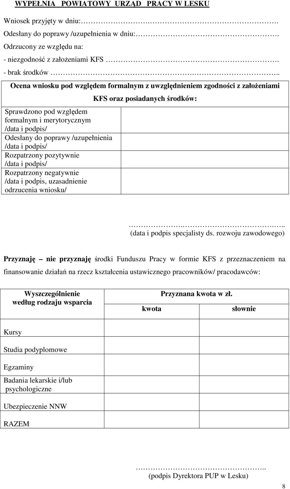 Rozpatrzony pozytywnie /data i podpis/ Rozpatrzony negatywnie /data i podpis, uzasadnienie odrzucenia wniosku/ KFS oraz posiadanych środków:.... (data i podpis specjalisty ds.