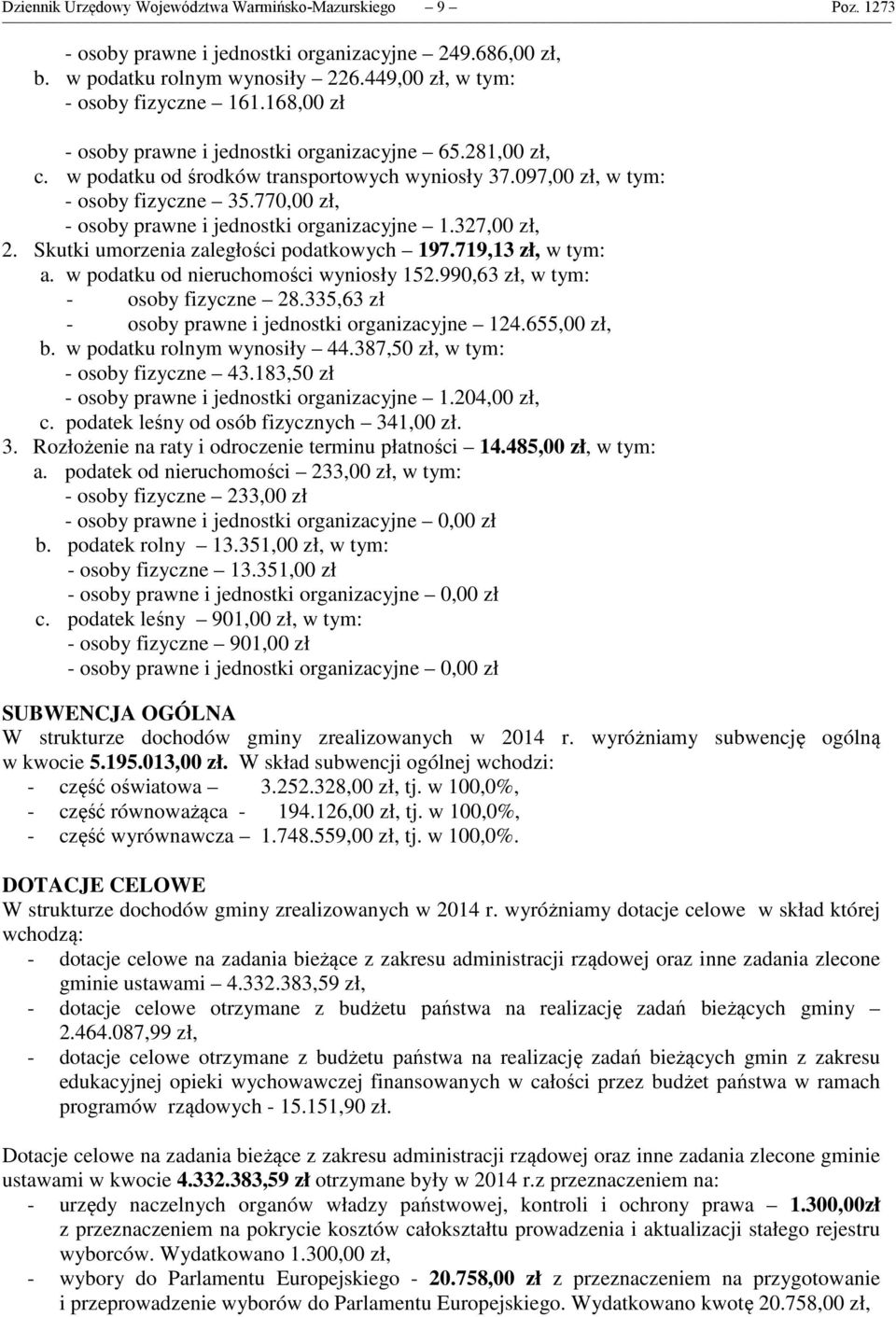 770,00 zł, - osoby prawne i jednostki organizacyjne 1.327,00 zł, 2. Skutki umorzenia zaległości podatkowych 197.719,13 zł, w tym: a. w podatku od nieruchomości wyniosły 152.