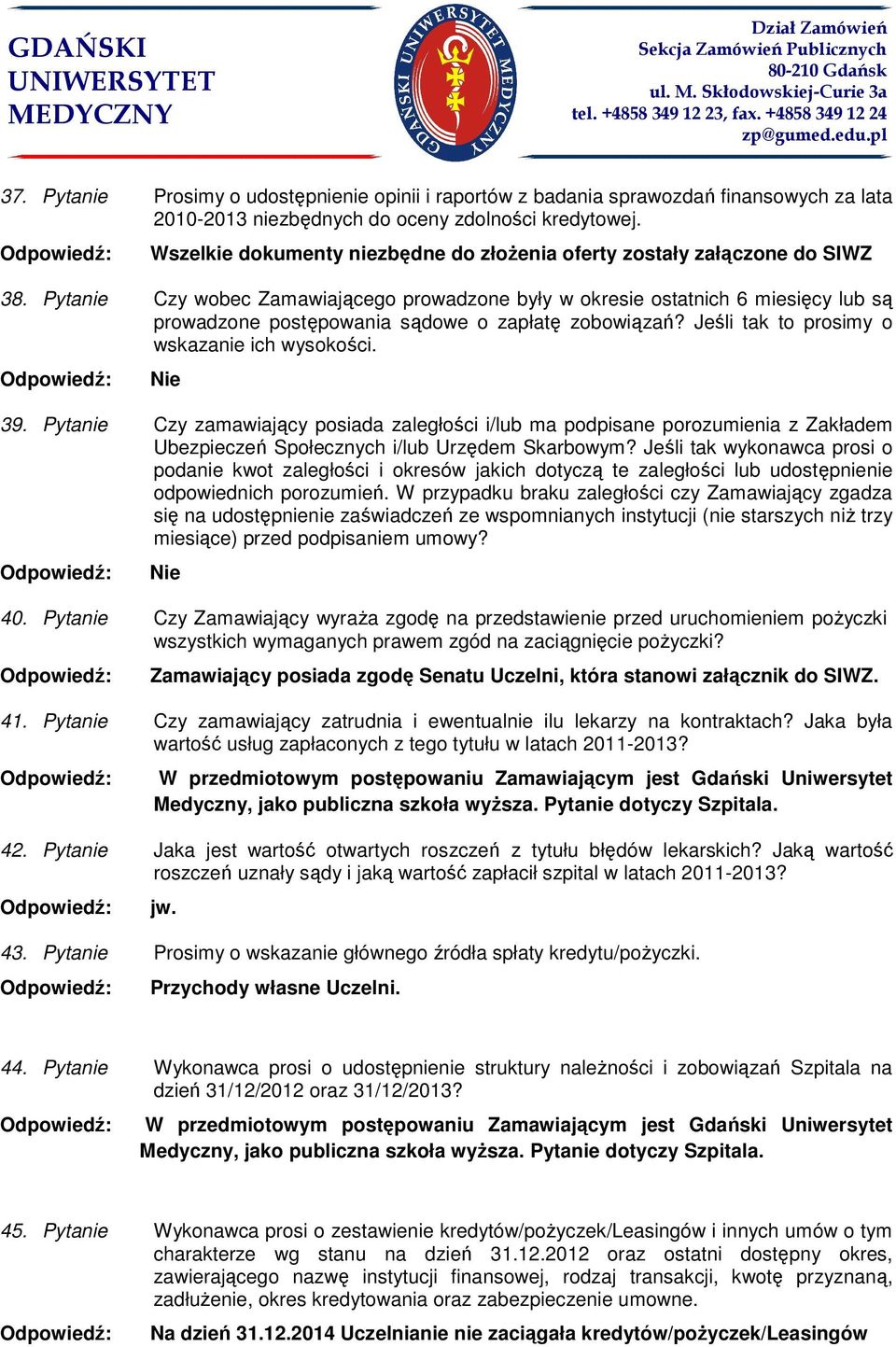 Pytanie Czy wobec Zamawiającego prowadzone były w okresie ostatnich 6 miesięcy lub są prowadzone postępowania sądowe o zapłatę zobowiązań? Jeśli tak to prosimy o wskazanie ich wysokości. 39.