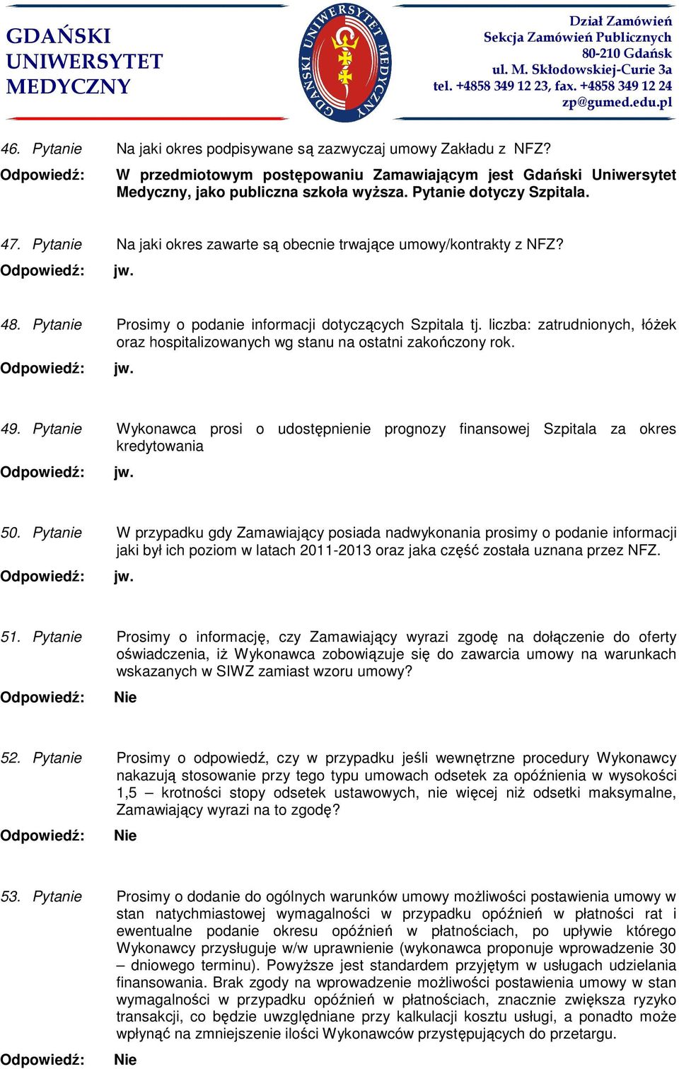 liczba: zatrudnionych, łóŝek oraz hospitalizowanych wg stanu na ostatni zakończony rok. jw. 49. Pytanie Wykonawca prosi o udostępnienie prognozy finansowej Szpitala za okres kredytowania jw. 50.