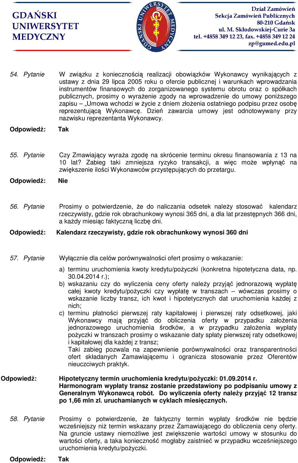 reprezentującą Wykonawcę. Dzień zawarcia umowy jest odnotowywany przy nazwisku reprezentanta Wykonawcy. 55. Pytanie Czy Zmawiający wyraŝa zgodę na skrócenie terminu okresu finansowania z 13 na 10 lat?