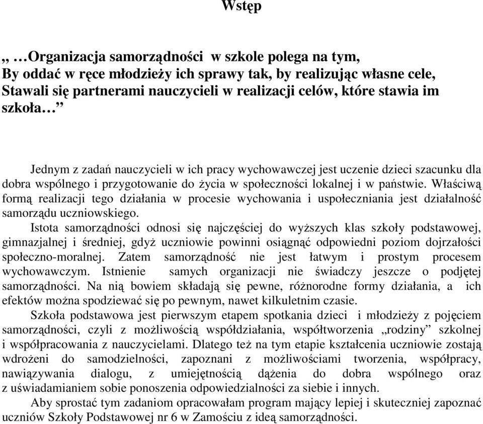 Właściwą formą realizacji tego działania w procesie wychowania i uspołeczniania jest działalność samorządu uczniowskiego.