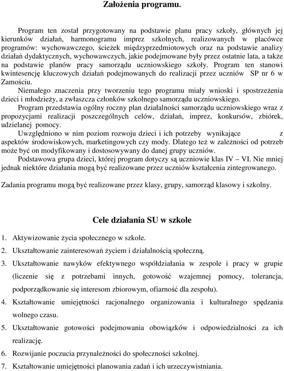 międzyprzedmiotowych oraz na podstawie analizy działań dydaktycznych, wychowawczych, jakie podejmowane były przez ostatnie lata, a takŝe na podstawie planów pracy samorządu uczniowskiego szkoły.