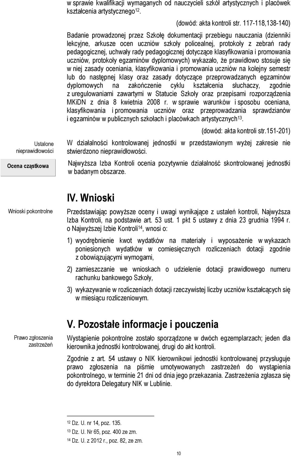 pedagogicznej dotyczące klasyfikowania i promowania uczniów, protokoły egzaminów dyplomowych) wykazało, że prawidłowo stosuje się w niej zasady oceniania, klasyfikowania i promowania uczniów na