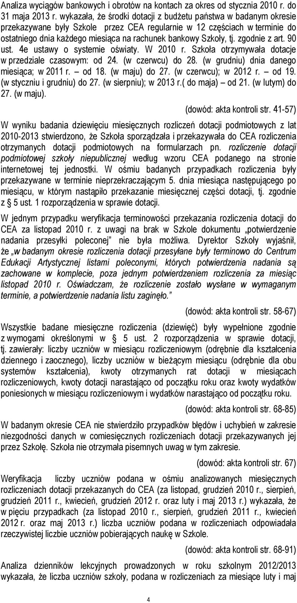 tj. zgodnie z art. 90 ust. 4e ustawy o systemie oświaty. W 2010 r. Szkoła otrzymywała dotacje w przedziale czasowym: od 24. (w czerwcu) do 28. (w grudniu) dnia danego miesiąca; w 2011 r. od 18.