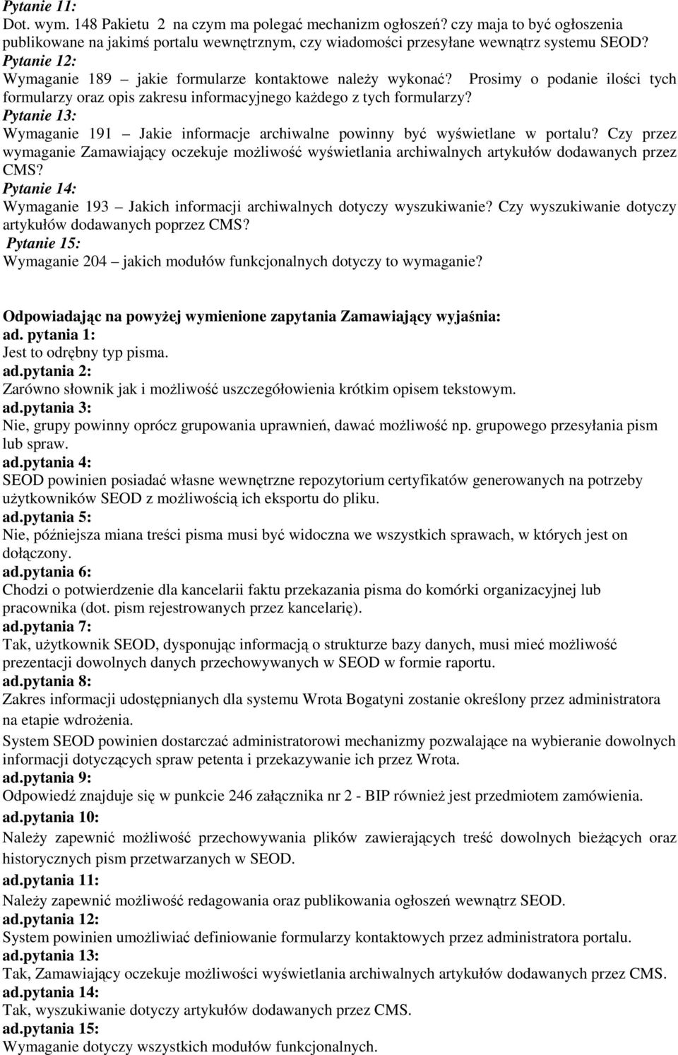 Pytanie 13: Wymaganie 191 Jakie informacje archiwalne powinny być wyświetlane w portalu? Czy przez wymaganie Zamawiający oczekuje moŝliwość wyświetlania archiwalnych artykułów dodawanych przez CMS?