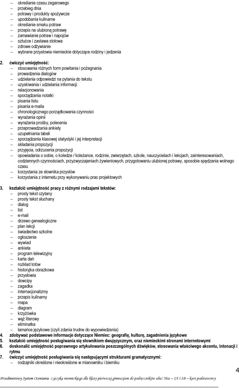 ćwiczyć umiejętność: stosowania różnych form powitania i pożegnania prowadzenia dialogów udzielania odpowiedzi na pytania do tekstu uzyskiwania i udzielania informacji relacjonowania sporządzania