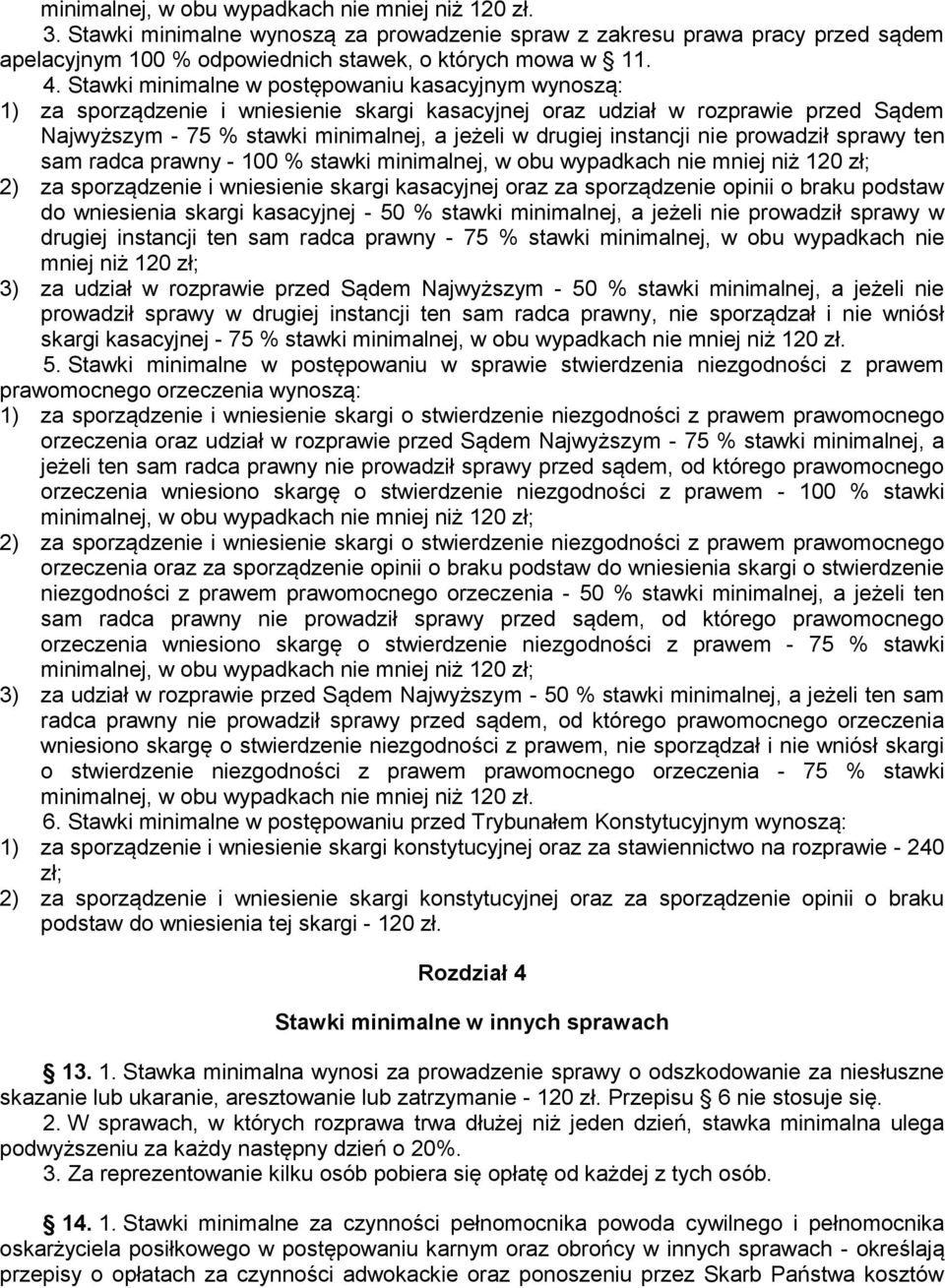 instancji nie prowadził sprawy ten sam radca prawny - 100 % stawki minimalnej, w obu wypadkach nie mniej niż 120 zł; 2) za sporządzenie i wniesienie skargi kasacyjnej oraz za sporządzenie opinii o