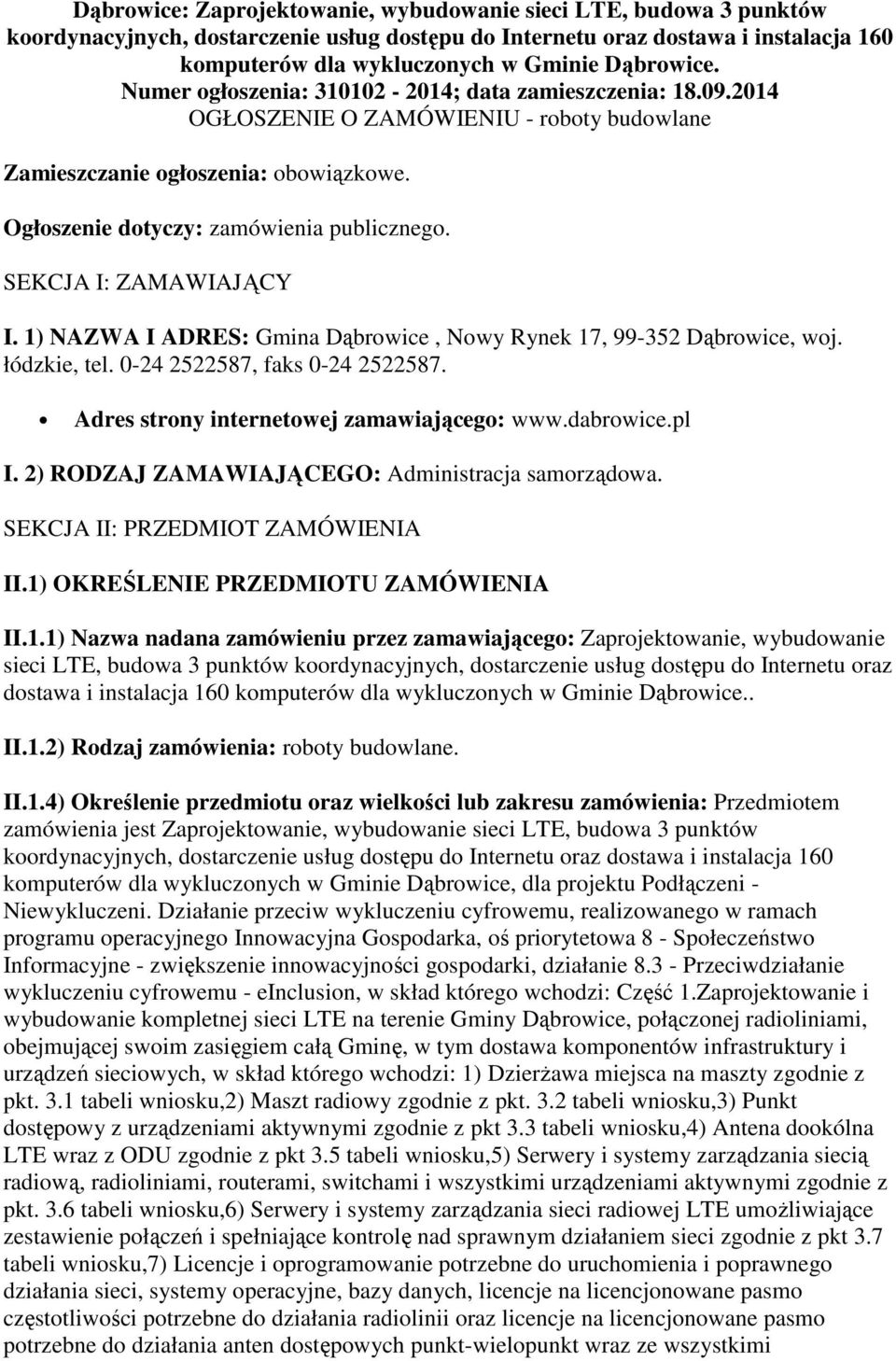 SEKCJA I: ZAMAWIAJĄCY I. 1) NAZWA I ADRES: Gmina Dąbrowice, Nowy Rynek 17, 99-352 Dąbrowice, woj. łódzkie, tel. 0-24 2522587, faks 0-24 2522587. Adres strony internetowej zamawiającego: www.dabrowice.