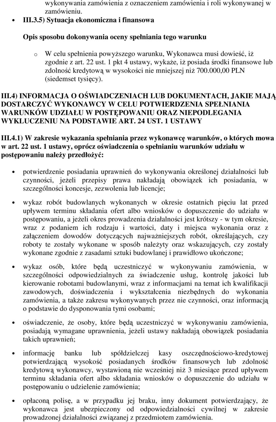 1 pkt 4 ustawy, wykaże, iż posiada środki finansowe lub zdolność kredytową w wysokości nie mniejszej niż 700.000,00 PLN (siedemset tysięcy). III.