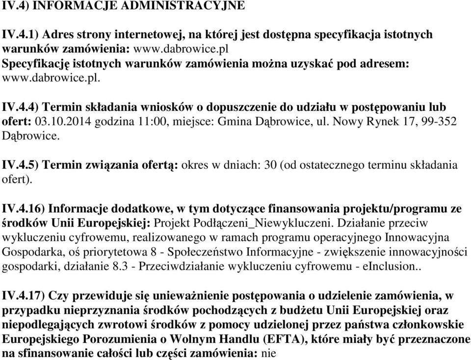 2014 godzina 11:00, miejsce: Gmina Dąbrowice, ul. Nowy Rynek 17, 99-352 Dąbrowice. IV.4.5) Termin związania ofertą: okres w dniach: 30 (od ostatecznego terminu składania ofert). IV.4.16) Informacje dodatkowe, w tym dotyczące finansowania projektu/programu ze środków Unii Europejskiej: Projekt Podłączeni_Niewykluczeni.