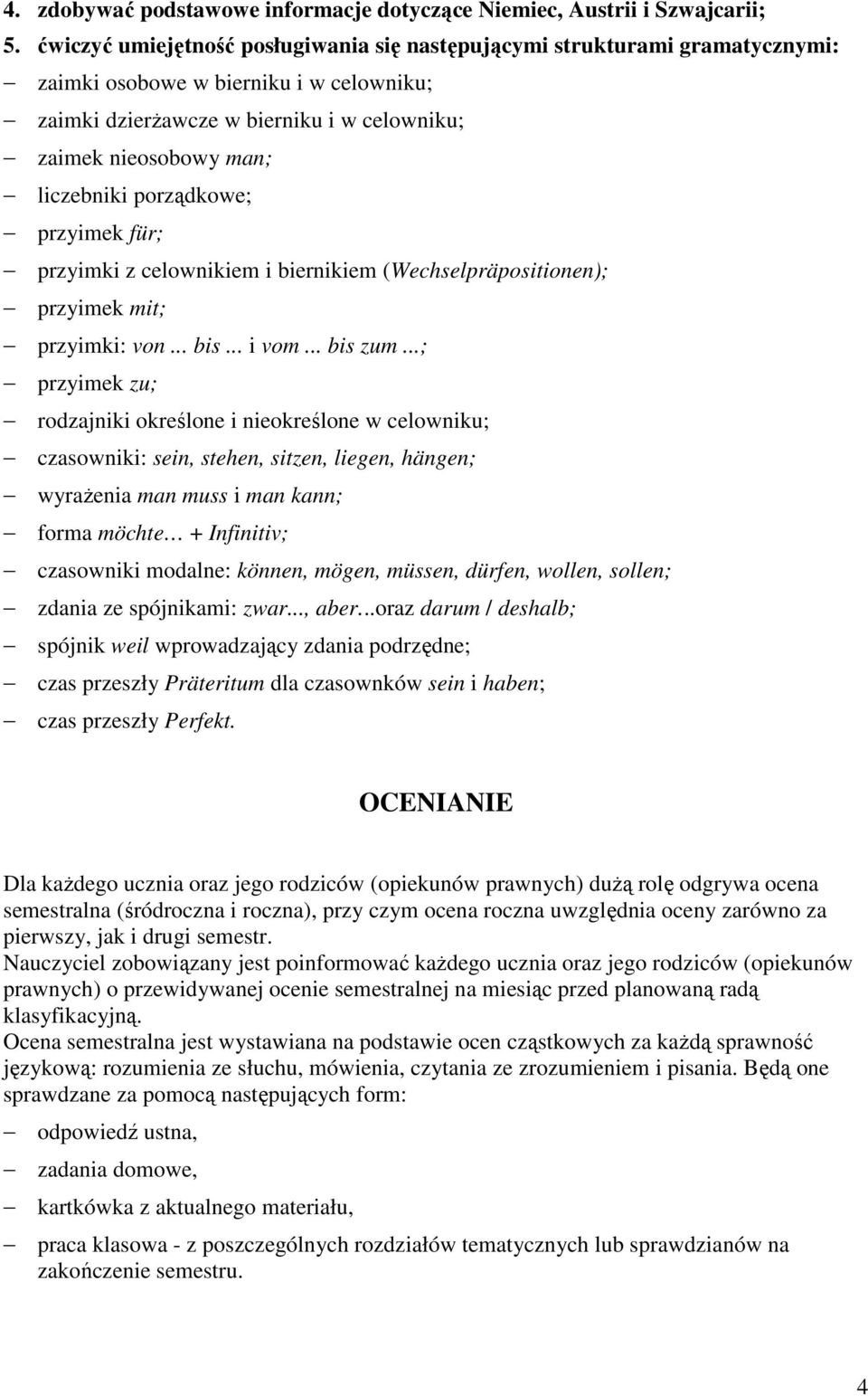 porządkowe; przyimek für; przyimki z celownikiem i biernikiem (Wechselpräpositionen); przyimek mit; przyimki: von... bis... i vom... bis zum.