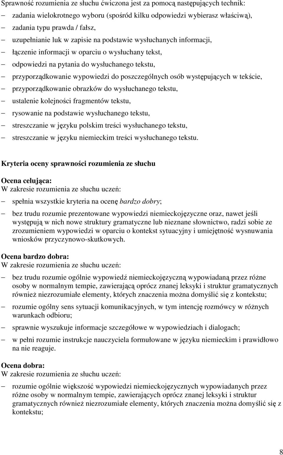 występujących w tekście, przyporządkowanie obrazków do wysłuchanego tekstu, ustalenie kolejności fragmentów tekstu, rysowanie na podstawie wysłuchanego tekstu, streszczanie w języku polskim treści