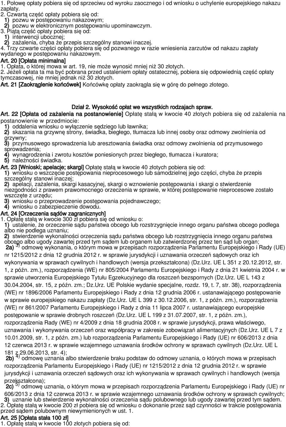 Piątą część opłaty pobiera się od: 1) interwencji ubocznej; 2) zażalenia, chyba że przepis szczególny stanowi inaczej. 4.