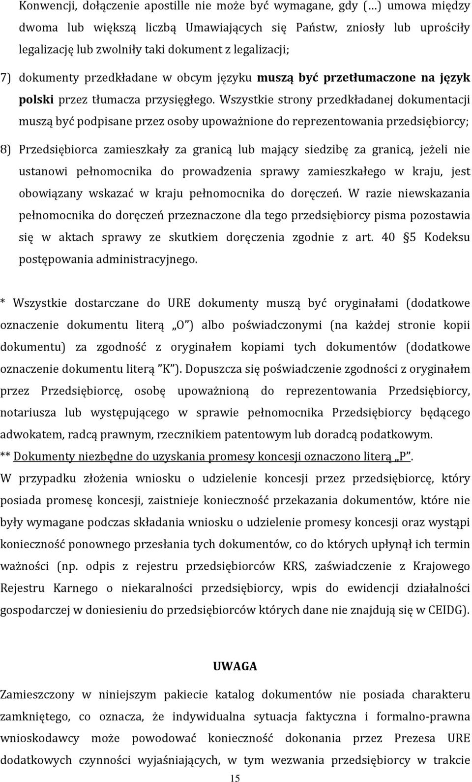 Wszystkie strony przedkładanej dokumentacji muszą być podpisane przez osoby upoważnione do reprezentowania przedsiębiorcy; 8) Przedsiębiorca zamieszkały za granicą lub mający siedzibę za granicą,