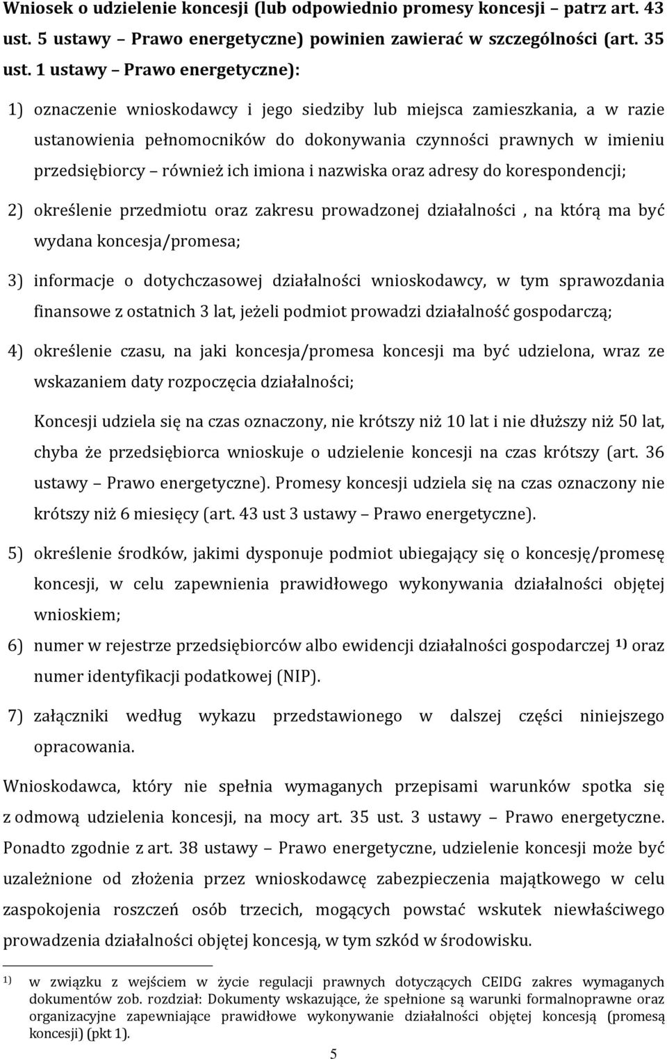 również ich imiona i nazwiska oraz adresy do korespondencji; 2) określenie przedmiotu oraz zakresu prowadzonej działalności, na którą ma być wydana koncesja/promesa; 3) informacje o dotychczasowej