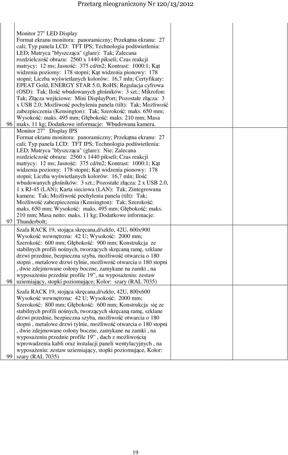 wyświetlanych kolorów: 16,7 mln; Certyfikaty: EPEAT Gold, ENERGY STAR 5.0, RoHS; Regulacja cyfrowa (OSD): Tak; Ilość wbudowanych głośników: 3 szt.