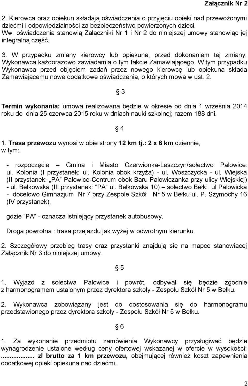 W przypadku zmiany kierowcy lub opiekuna, przed dokonaniem tej zmiany, Wykonawca każdorazowo zawiadamia o tym fakcie Zamawiającego.