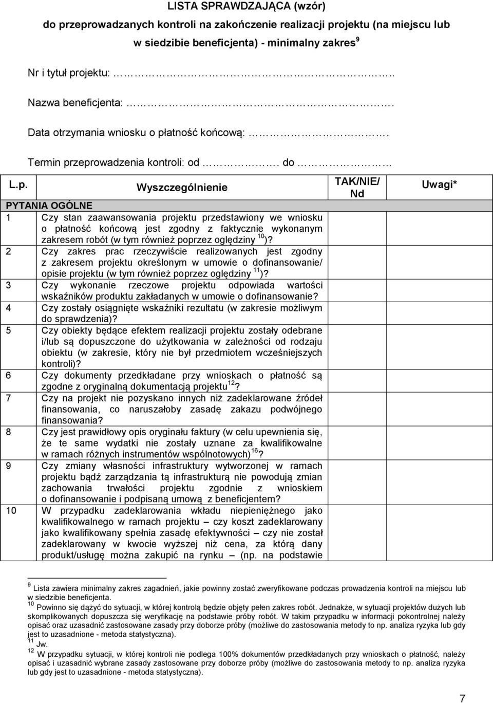 do Wyszczególnienie PYTANIA OGÓLNE Czy stan zaawansowania projektu przedstawiony we wniosku o płatność końcową jest zgodny z faktycznie wykonanym zakresem robót (w tym również poprzez oględziny 0 )?