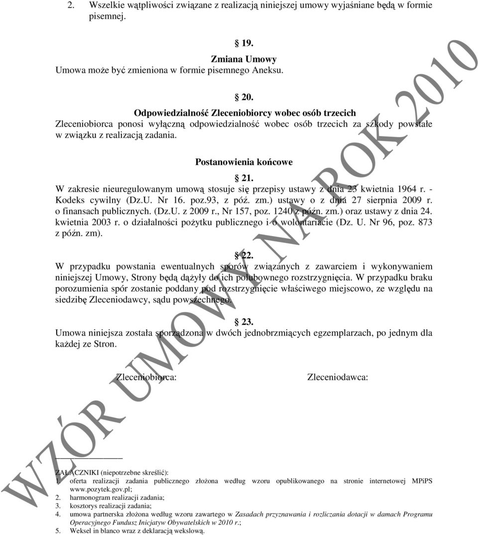 W zakresie nieuregulowanym umową stosuje się przepisy ustawy z dnia 23 kwietnia 1964 r. - Kodeks cywilny (Dz.U. Nr 16. poz.93, z póź. zm.) ustawy o z dnia 27 sierpnia 2009 r. o finansach publicznych.