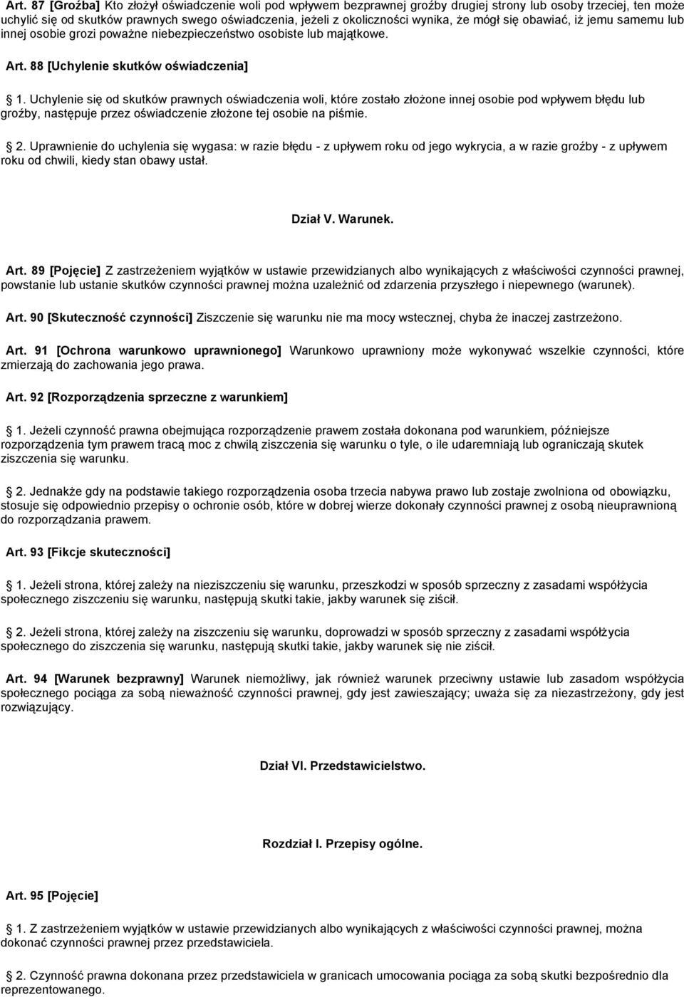 Uchylenie się od skutków prawnych oświadczenia woli, które zostało złożone innej osobie pod wpływem błędu lub groźby, następuje przez oświadczenie złożone tej osobie na piśmie. 2.