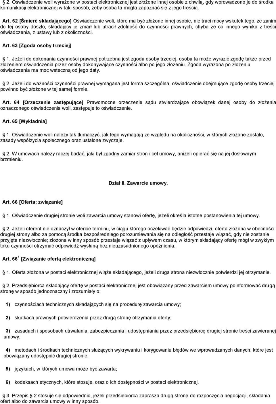 62 [Śmierć składającego] Oświadczenie woli, które ma być złożone innej osobie, nie traci mocy wskutek tego, że zanim do tej osoby doszło, składający je zmarł lub utracił zdolność do czynności