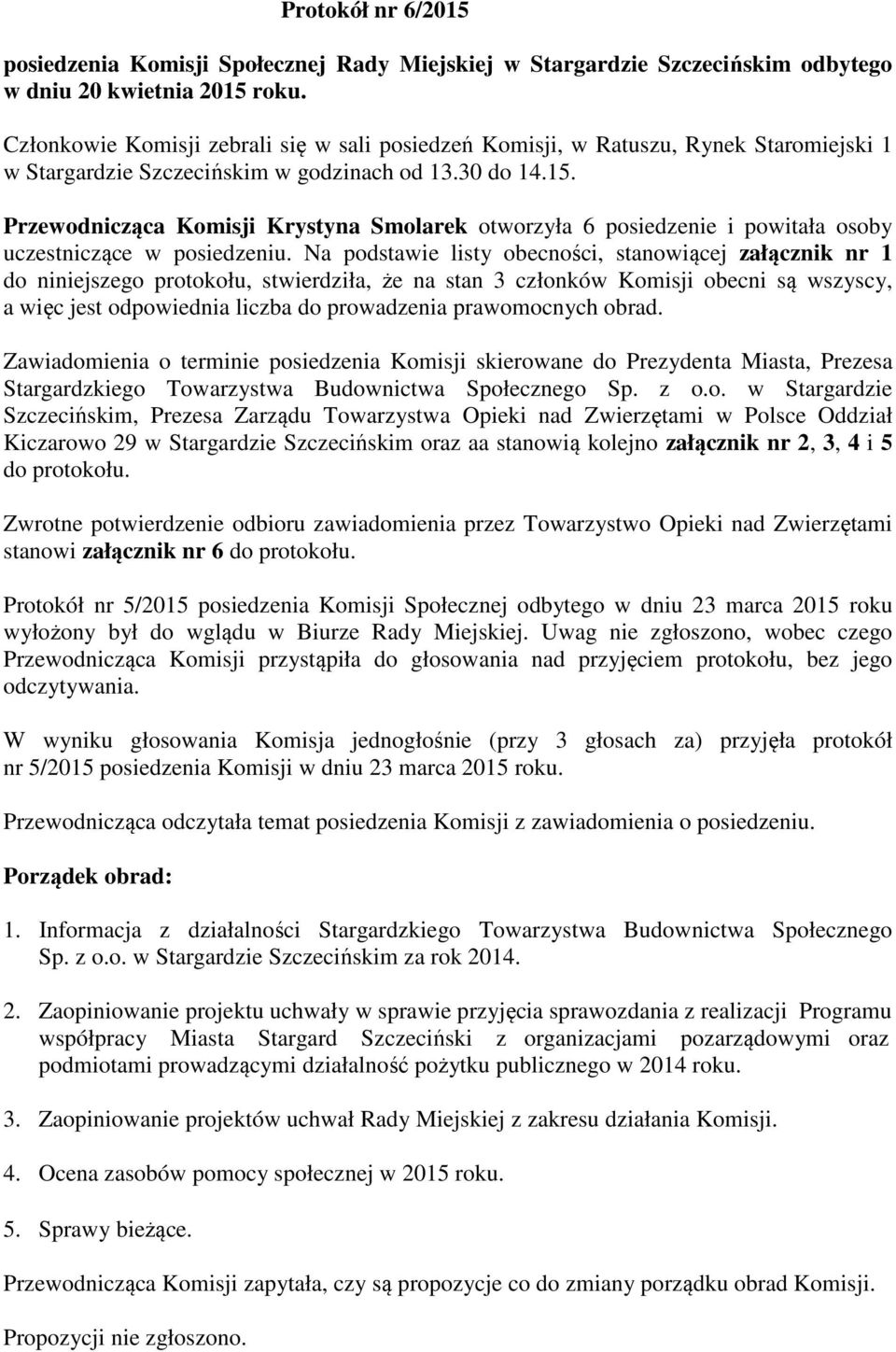 Przewodnicząca Komisji Krystyna Smolarek otworzyła 6 posiedzenie i powitała osoby uczestniczące w posiedzeniu.