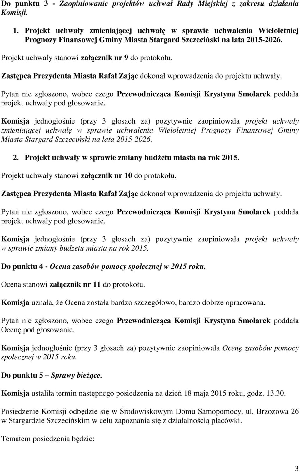 Zastępca Prezydenta Miasta Rafał Zając dokonał wprowadzenia do projektu uchwały. Pytań nie zgłoszono, wobec czego Przewodnicząca Komisji Krystyna Smolarek poddała projekt uchwały pod głosowanie.