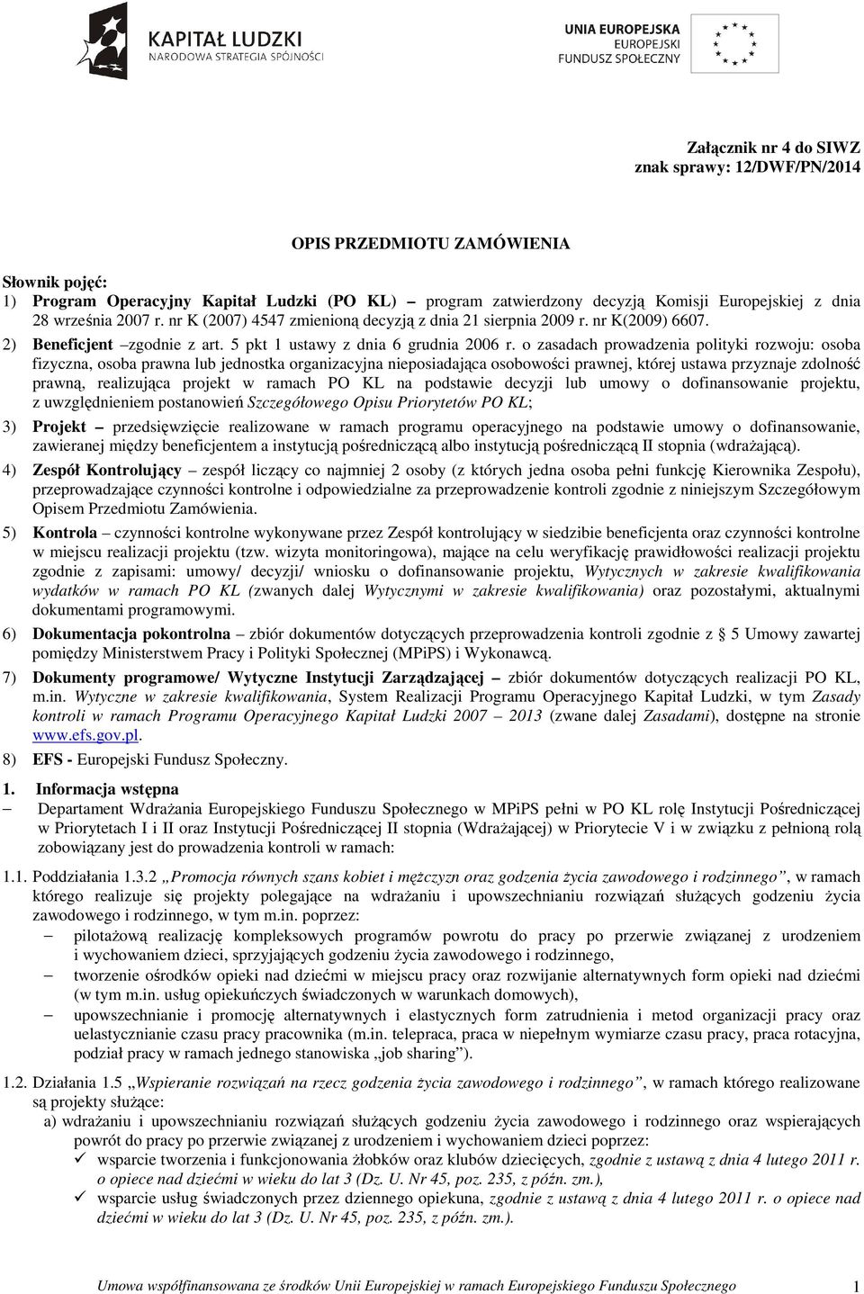 o zasadach prowadzenia polityki rozwoju: osoba fizyczna, osoba prawna lub jednostka organizacyjna nieposiadająca osobowości prawnej, której ustawa przyznaje zdolność prawną, realizująca projekt w