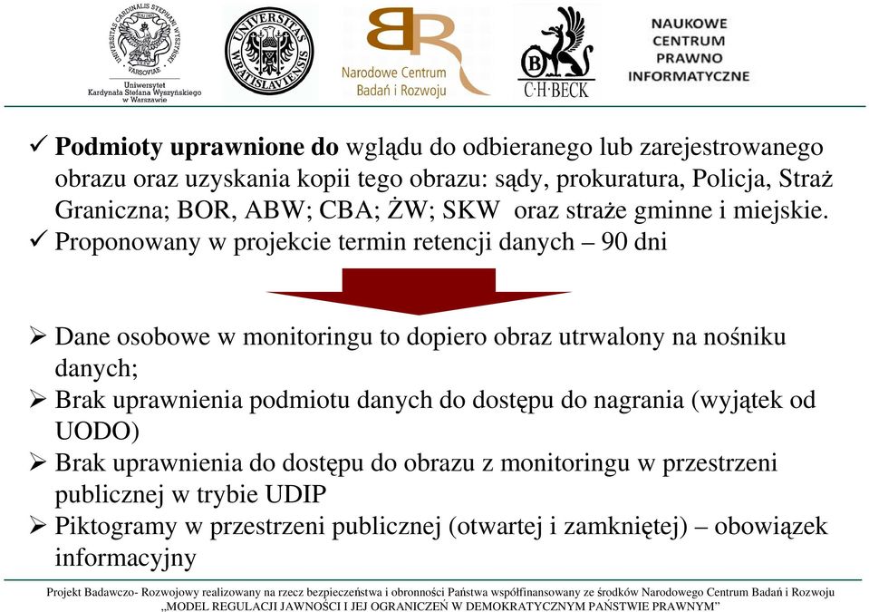 Proponowany w projekcie termin retencji danych 90 dni Dane osobowe w monitoringu to dopiero obraz utrwalony na nośniku danych; Brak uprawnienia