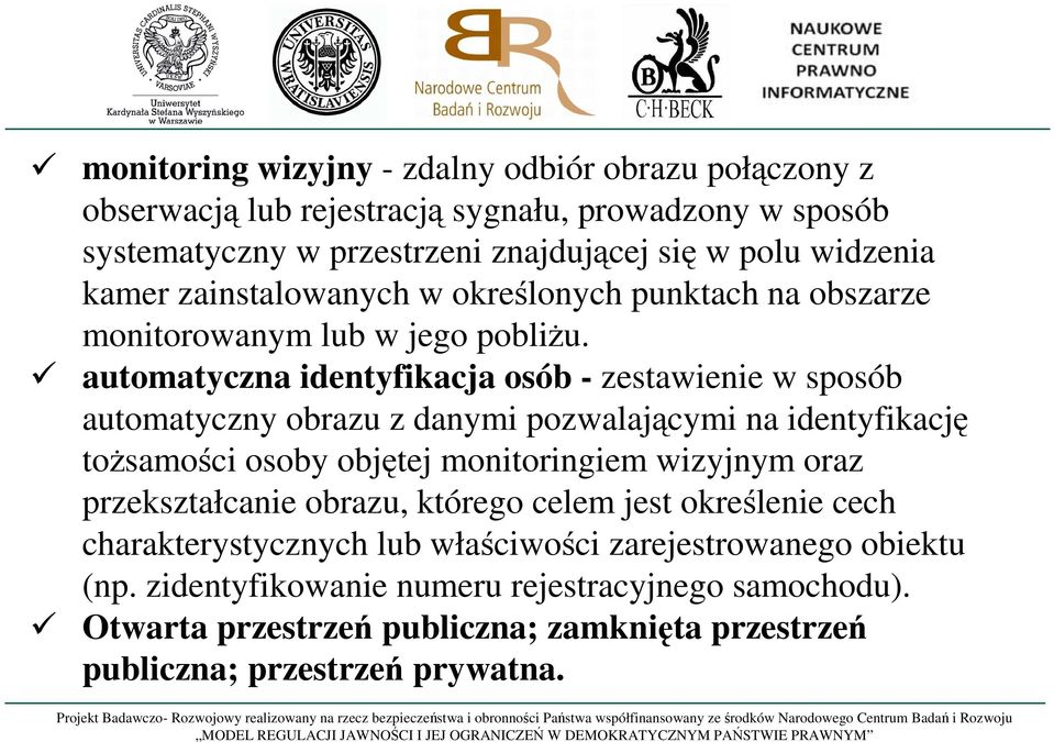 automatyczna identyfikacja osób - zestawienie w sposób automatyczny obrazu z danymi pozwalającymi na identyfikację tożsamości osoby objętej monitoringiem wizyjnym oraz