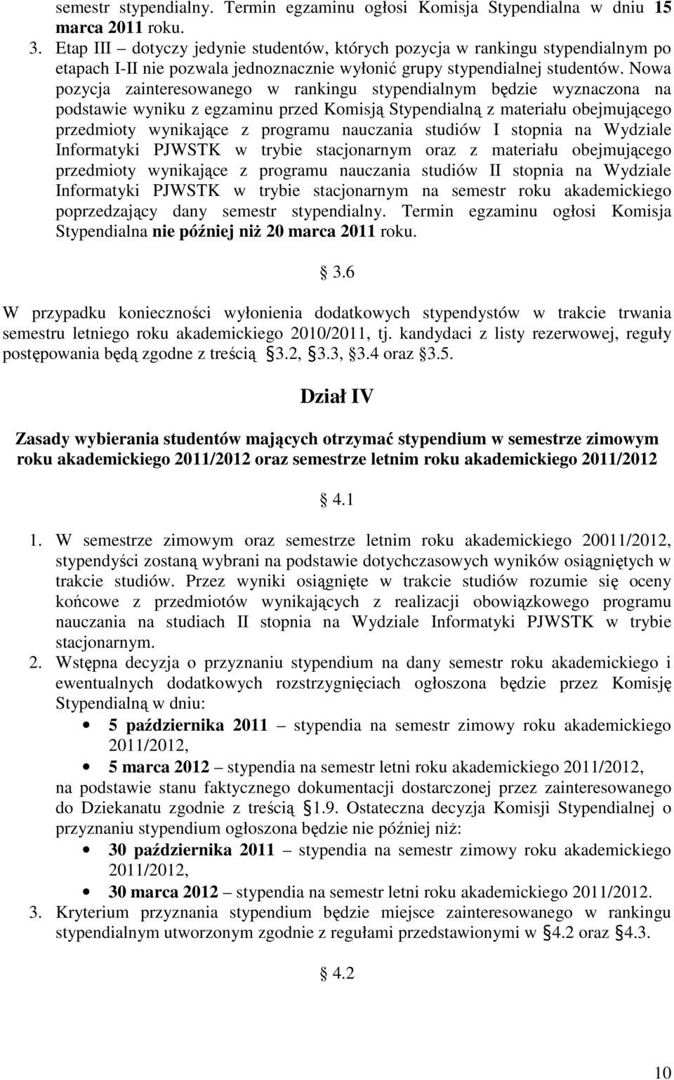 Nowa pozycja zainteresowanego w rankingu stypendialnym będzie wyznaczona na podstawie wyniku z egzaminu przed Komisją Stypendialną z materiału obejmującego przedmioty wynikające z programu nauczania