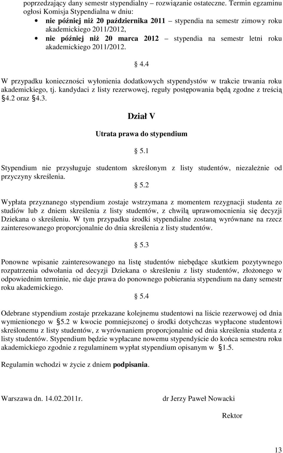 letni roku akademickiego 2011/2012. 4.4 W przypadku konieczności wyłonienia dodatkowych stypendystów w trakcie trwania roku akademickiego, tj.