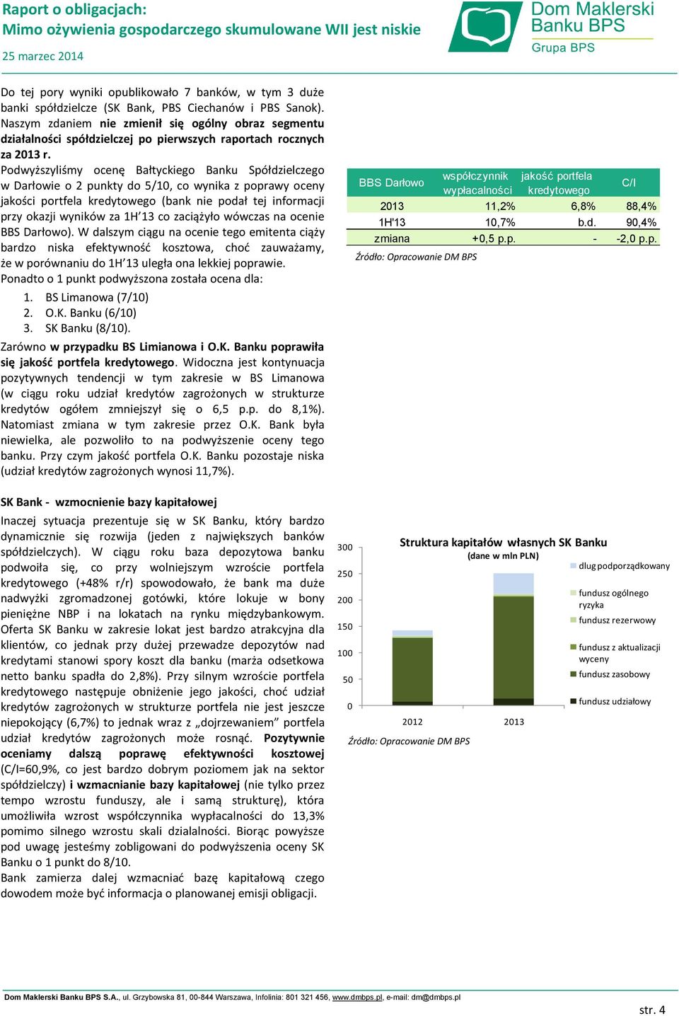 Podwyższyliśmy ocenę Bałtyckiego Banku Spółdzielczego w Darłowie o 2 punkty do 5/1, co wynika z poprawy oceny jakości portfela kredytowego (bank nie podał tej informacji przy okazji wyników za 1H 13