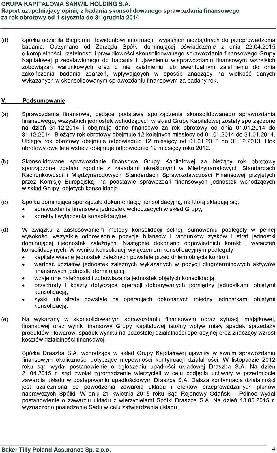 warunkowych oraz o nie zaistnieniu lub ewentualnym zaistnieniu do dnia zakończenia badania zdarzeń, wpływających w sposób znaczący na wielkość danych wykazanych w skonsolidowanym sprawozdaniu