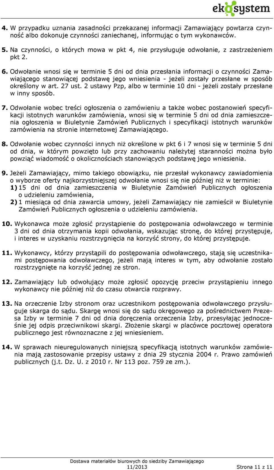 Odwołanie wnosi się w terminie 5 dni od dnia przesłania informacji o czynności Zamawiającego stanowiącej podstawę jego wniesienia - jeżeli zostały przesłane w sposób określony w art. 27 ust.