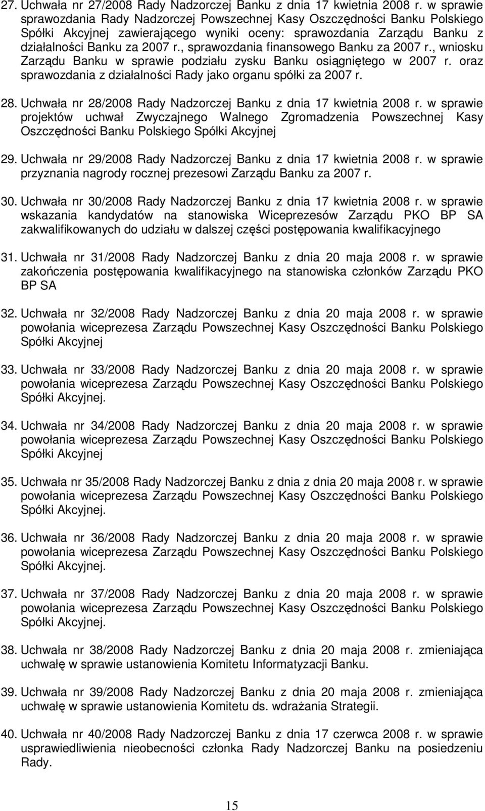 , sprawozdania finansowego Banku za 2007 r., wniosku Zarządu Banku w sprawie podziału zysku Banku osiągniętego w 2007 r. oraz sprawozdania z działalności Rady jako organu spółki za 2007 r. 28.