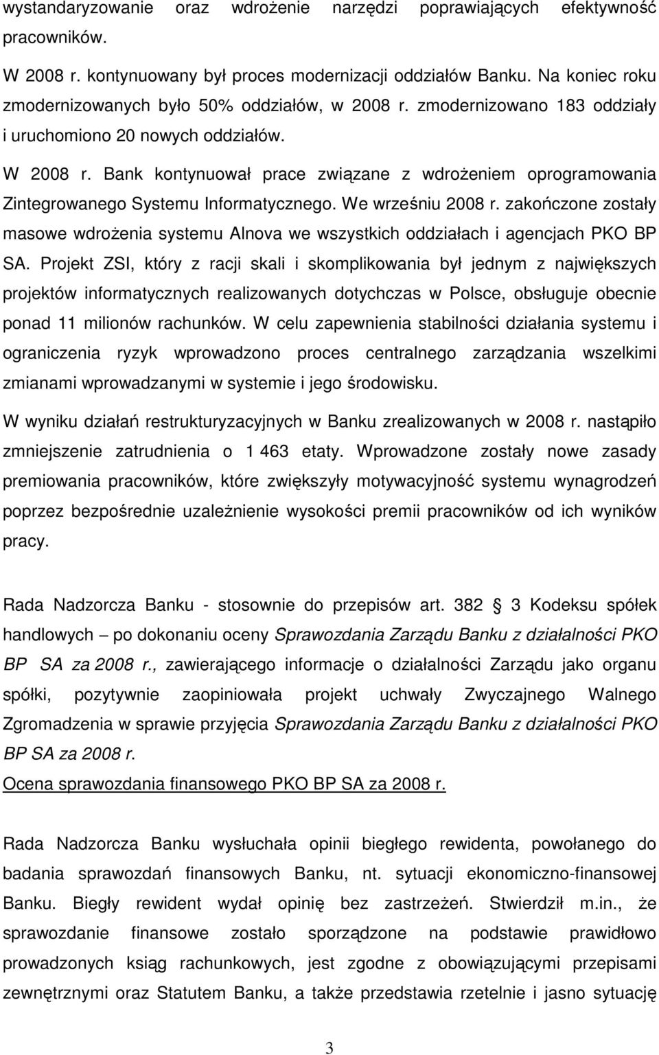 Bank kontynuował prace związane z wdroŝeniem oprogramowania Zintegrowanego Systemu Informatycznego. We wrześniu 2008 r.