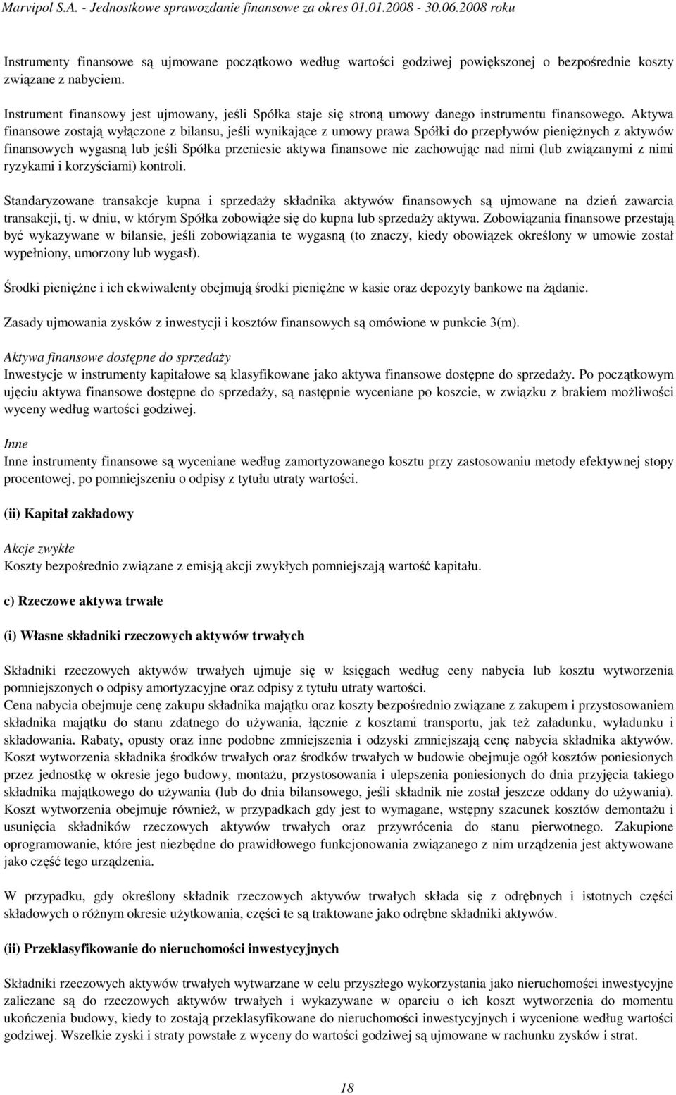 Aktywa finansowe zostają wyłączone z bilansu, jeśli wynikające z umowy prawa Spółki do przepływów pienięŝnych z aktywów finansowych wygasną lub jeśli Spółka przeniesie aktywa finansowe nie zachowując