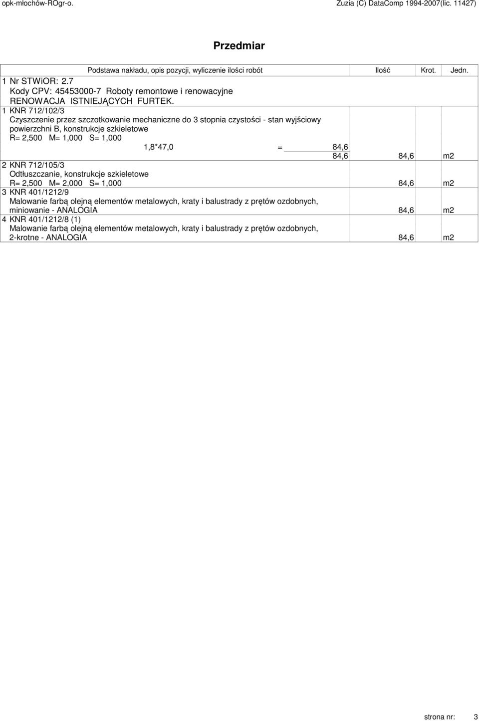 84,6 m2 2 KNR 712/105/3 Odtłuszczanie, konstrukcje szkieletowe R= 2,500 M= 2,000 S= 1,000 84,6 m2 3 KNR 401/1212/9 Malowanie farbą olejną elementów metalowych, kraty i balustrady z