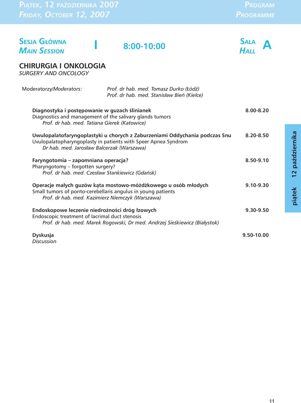 20-8.50 Uvulopalatopharyngoplasty in patients with Speer Apnea Syndrom Dr hab. med. Jarosław Balcerzak (Warszawa) Faryngotomia zapomniana operacja? 8.50-9.10 Pharyngotomy forgotten surgery? Prof.