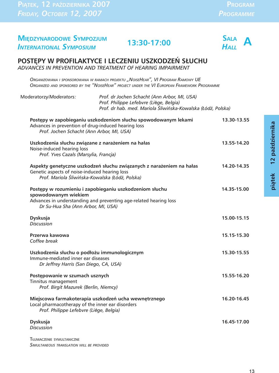 FRAMEWORK PROGRAMME Moderatorzy/Moderators: Prof. dr Jochen Schacht (Ann Arbor, MI, USA) Prof. Philippe Lefebvre (Liège, Belgia) Prof. dr hab. med.