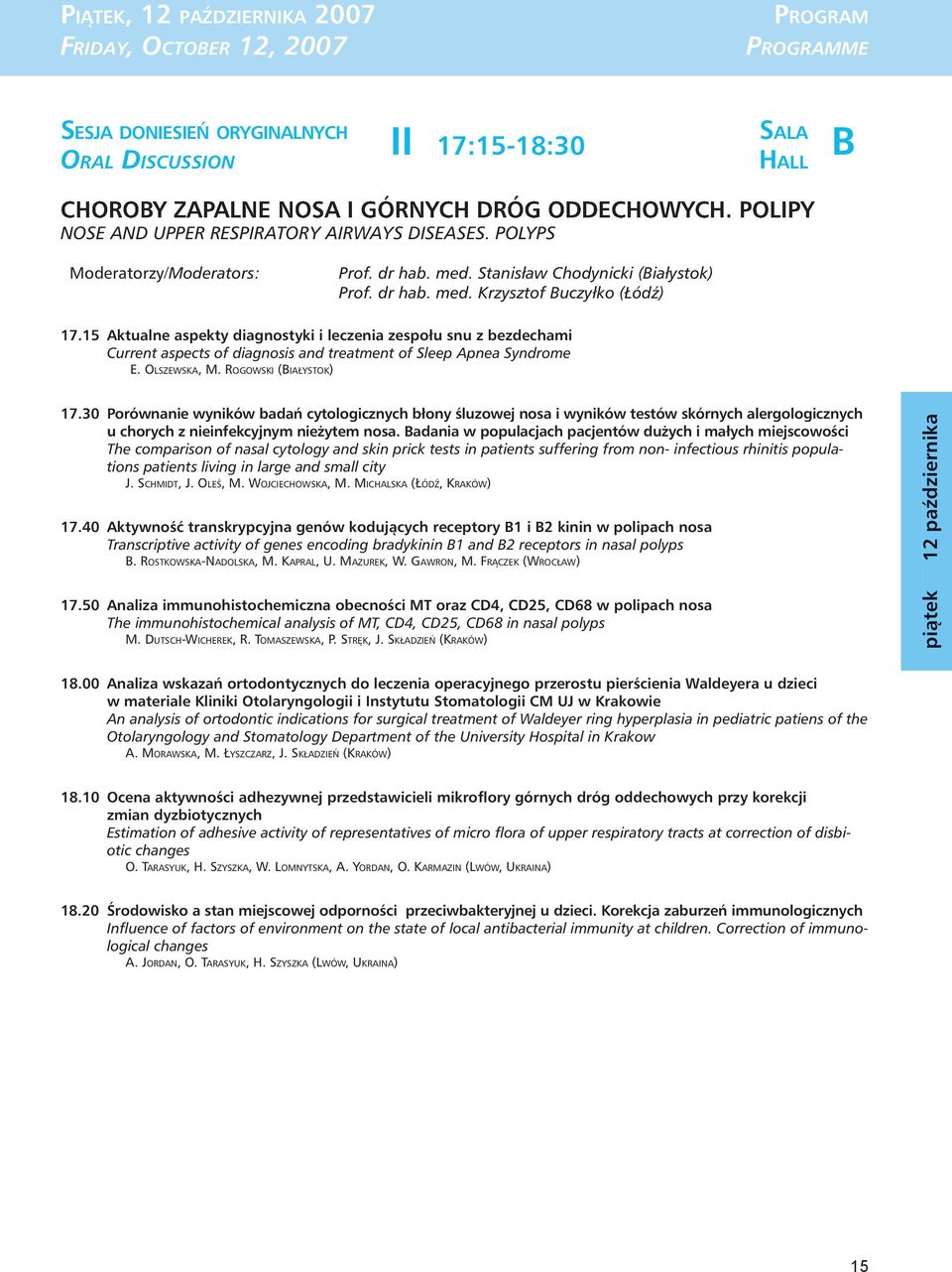 15 Aktualne aspekty diagnostyki i leczenia zespołu snu z bezdechami Current aspects of diagnosis and treatment of Sleep Apnea Syndrome E. OLSZEWSKA, M. ROGOWSKI (BIAŁYSTOK) 17.