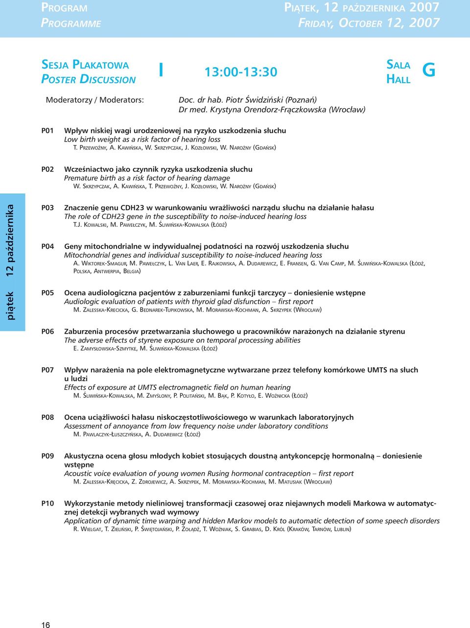 KOZŁOWSKI, W. NAROŻNY (GDAŃSK) P02 Wcześniactwo jako czynnik ryzyka uszkodzenia słuchu Premature birth as a risk factor of hearing damage W. SKRZYPCZAK, A. KAWIŃSKA, T. PRZEWOŹNY, J. KOZŁOWSKI, W.