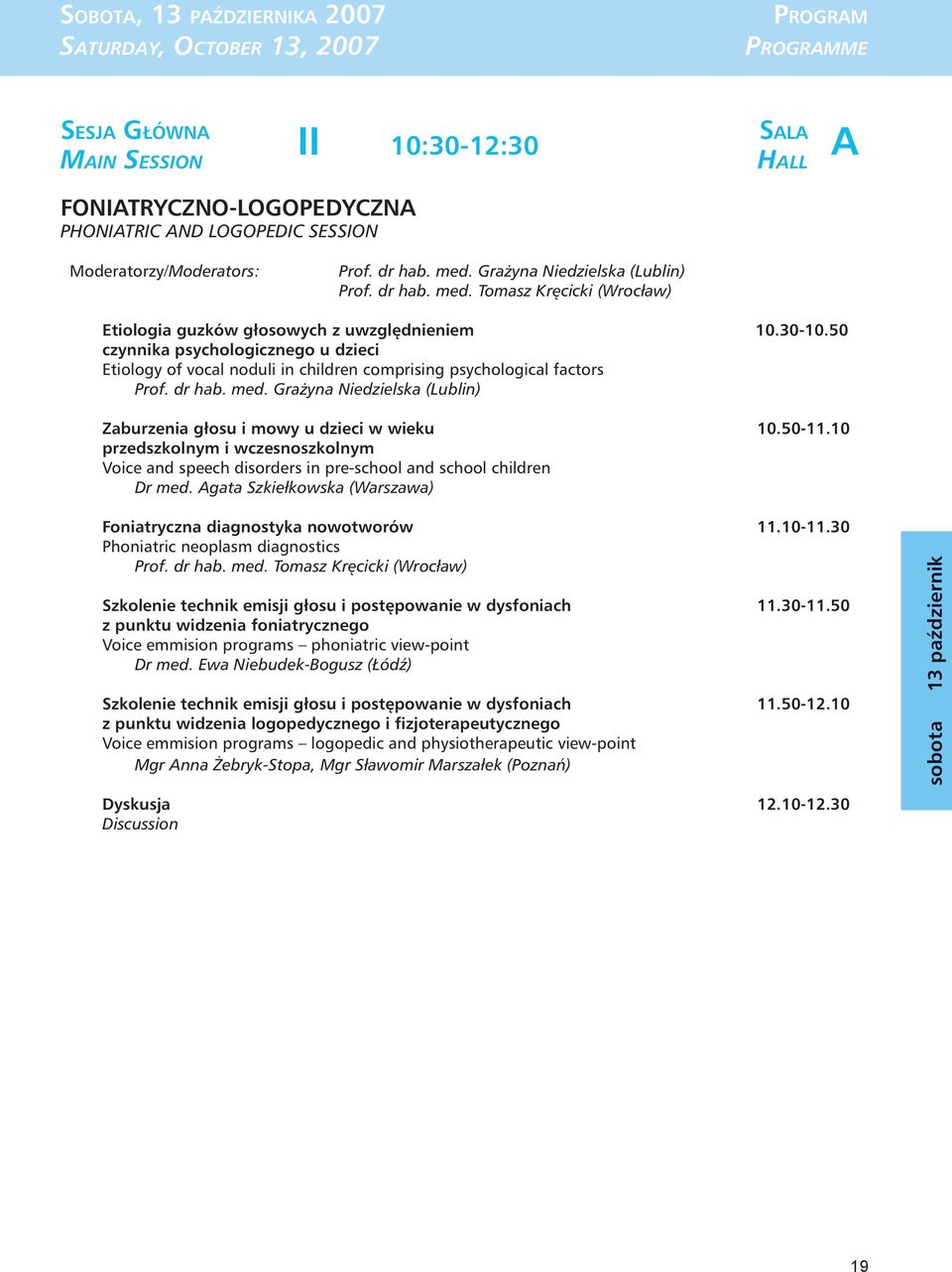 50 czynnika psychologicznego u dzieci Etiology of vocal noduli in children comprising psychological factors Prof. dr hab. med. Grażyna Niedzielska (Lublin) Zaburzenia głosu i mowy u dzieci w wieku 10.